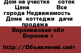 Дом на участке 30 соток › Цена ­ 550 000 - Все города Недвижимость » Дома, коттеджи, дачи продажа   . Воронежская обл.,Воронеж г.